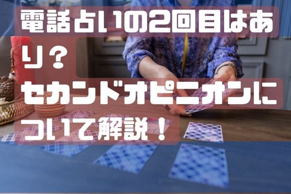 電話占いの2回目はあり？セカンドオピニオンについて解説！